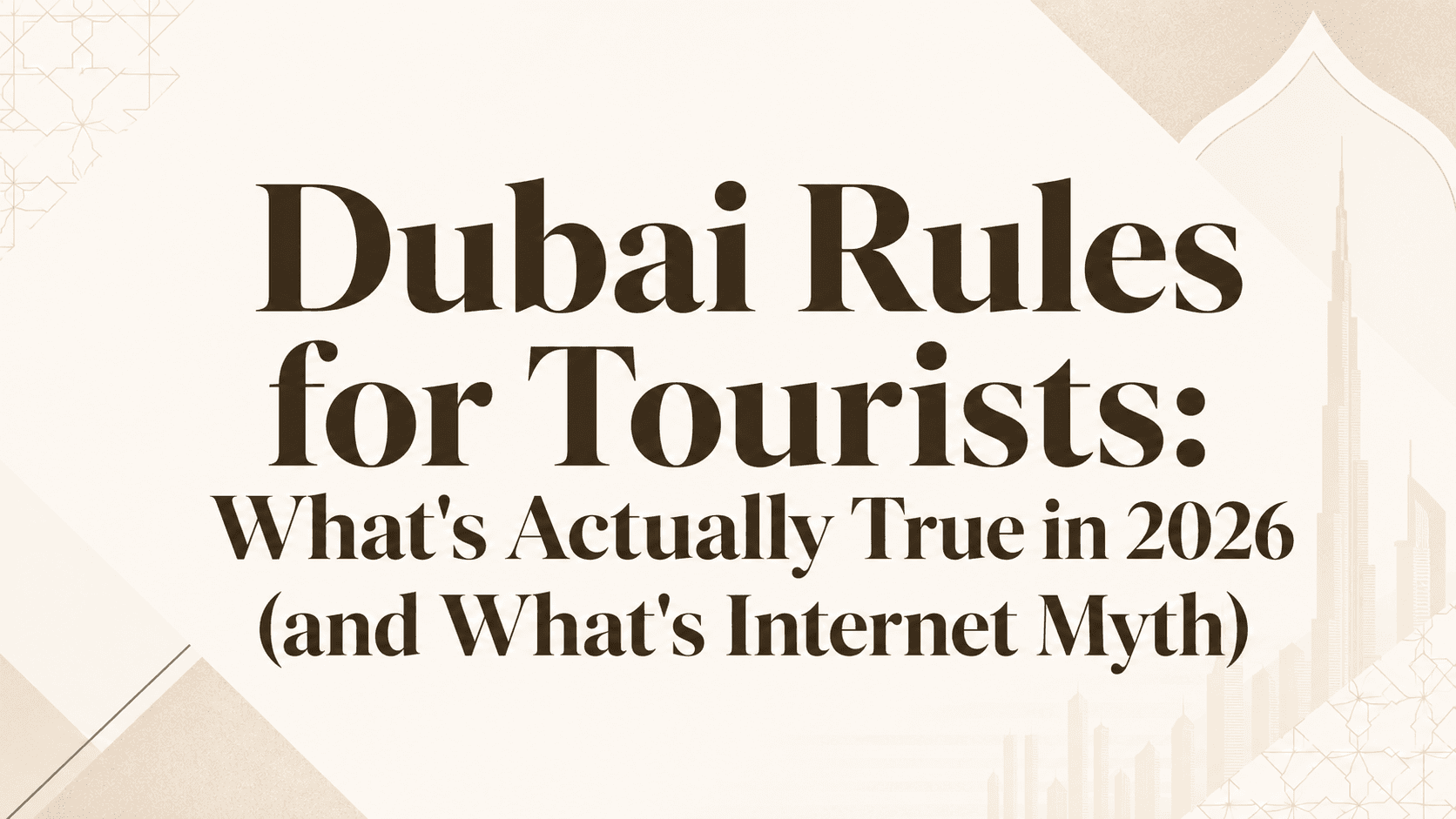 Dubai Rules for Tourists: What's Actually True in 2026 (and What's Internet Myth)